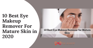 10 Best Eye Makeup Remover For Mature Skin in 2020