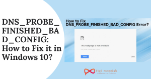 DNS_PROBE_FINISHED_BAD_CONFIG How to Fix it in Windows 10