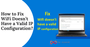 How to Fix WiFi Doesn’t Have a Valid IP Configuration