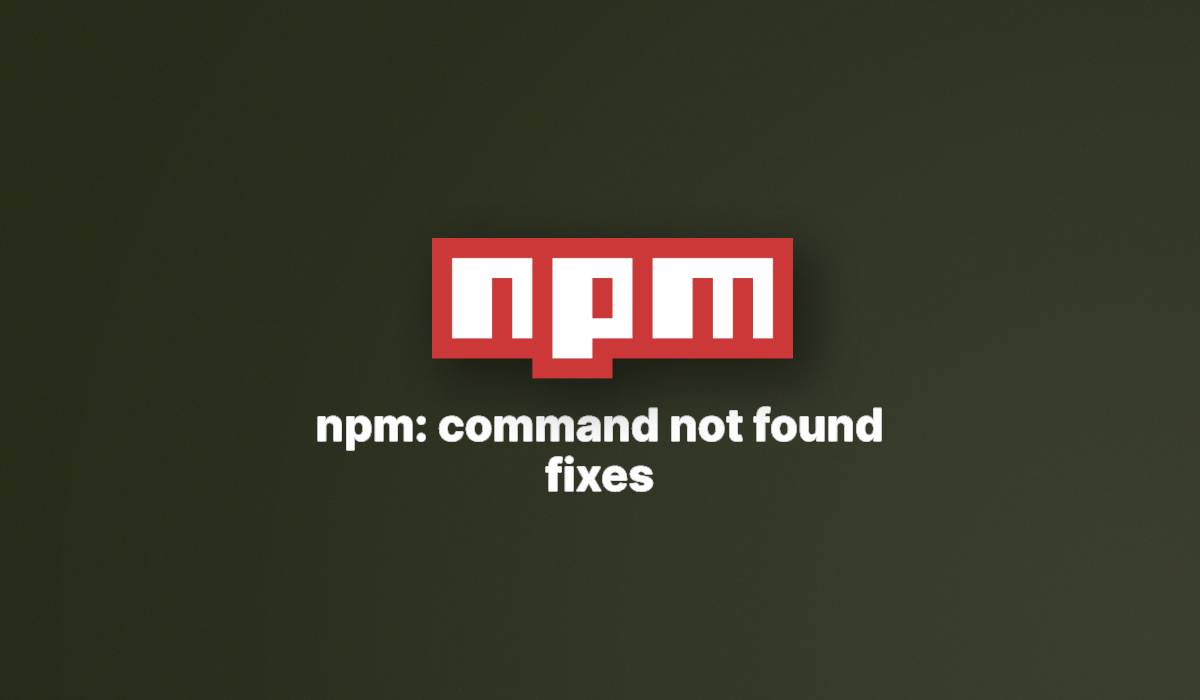 How to fix the 'npm command not found' error